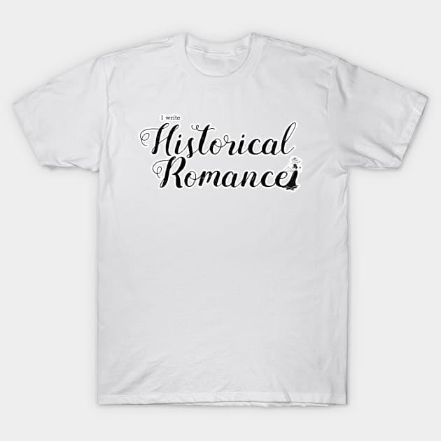 I write Historical Romance T-Shirt by H. R. Sinclair